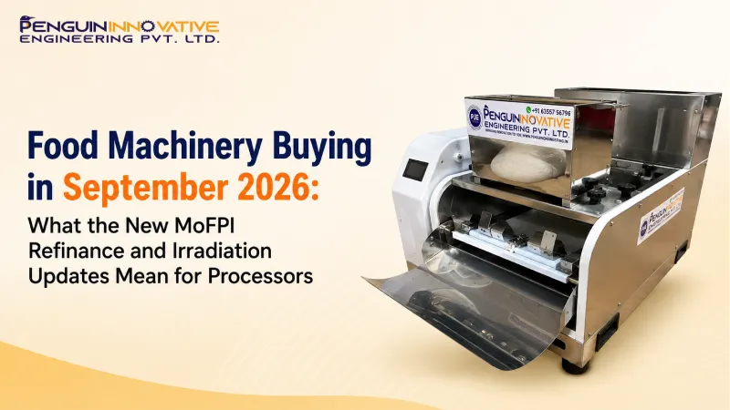 Food Machinery Buying in September 2026: What the New MoFPI Refinance and Irradiation Updates Mean for Processors